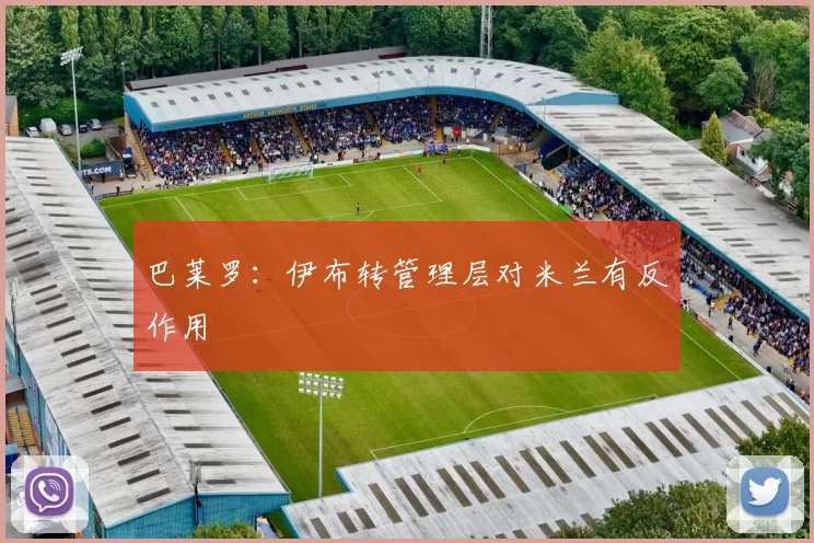 巴莱罗：伊布转管理层对米兰有反作用