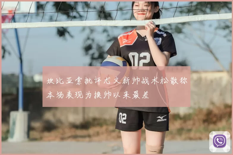 坎比亚索批评尤文新帅战术松散称本场表现为换帅以来最差