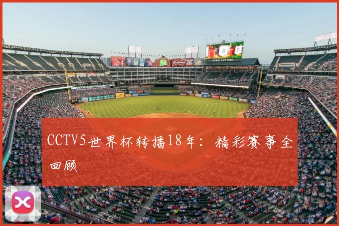 CCTV5世界杯转播18年：精彩赛事全回顾