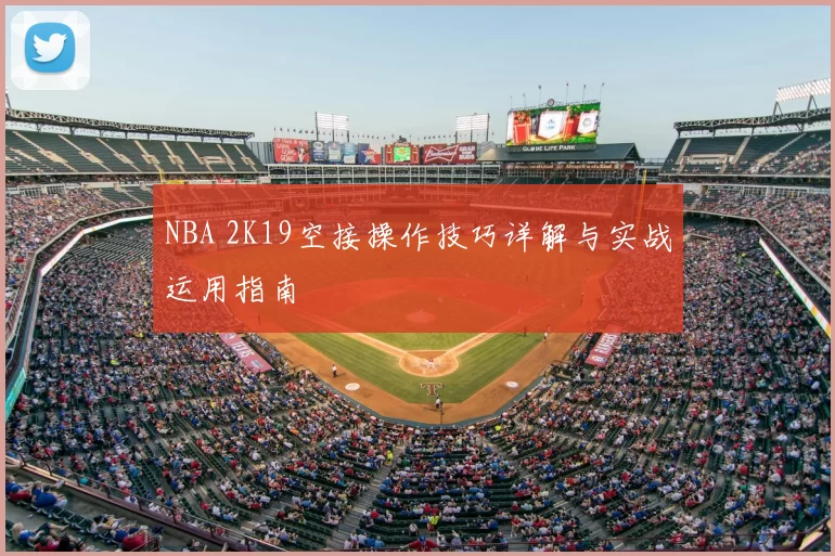 NBA 2K19空接操作技巧详解与实战运用指南