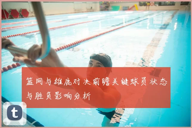 篮网与雄鹿对决前瞻关键球员状态与胜负影响分析