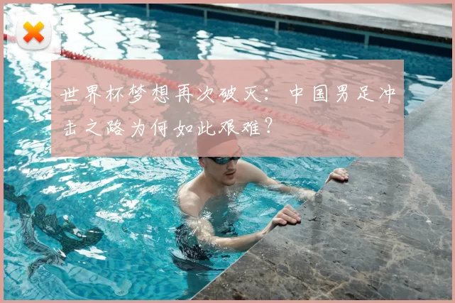 世界杯梦想再次破灭:中国男足冲击之路为何如此艰难?