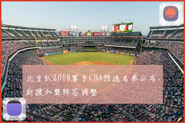 北京队2018赛季CBA预选名单公布,新援加盟阵容调整