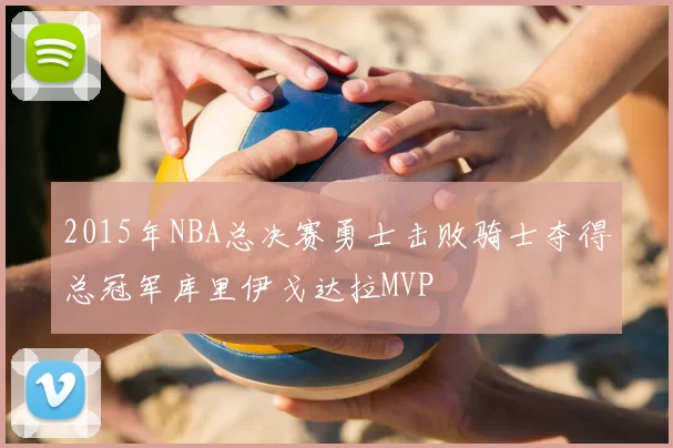 2015年NBA总决赛勇士击败骑士夺得总冠军库里伊戈达拉MVP
