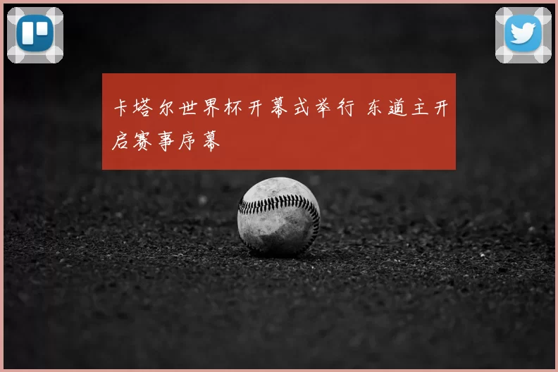 卡塔尔世界杯开幕式举行 东道主开启赛事序幕