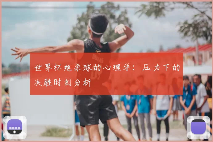 世界杯绝杀球的心理学:压力下的决胜时刻分析